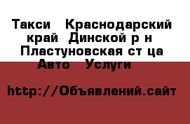 Такси - Краснодарский край, Динской р-н, Пластуновская ст-ца Авто » Услуги   